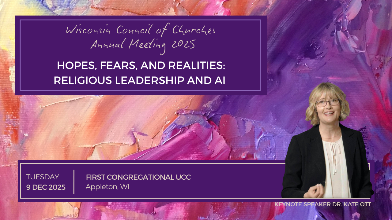 Hopes, Fears, and Realities: Religious Leadership and AI Wisconsin Council of Churches Annual Meeting 2025