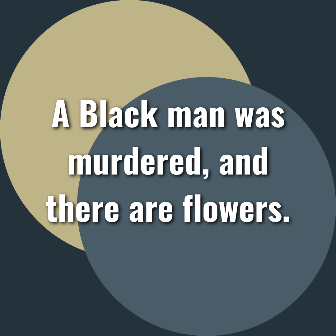 A Black man was murdered, and there are flowers.