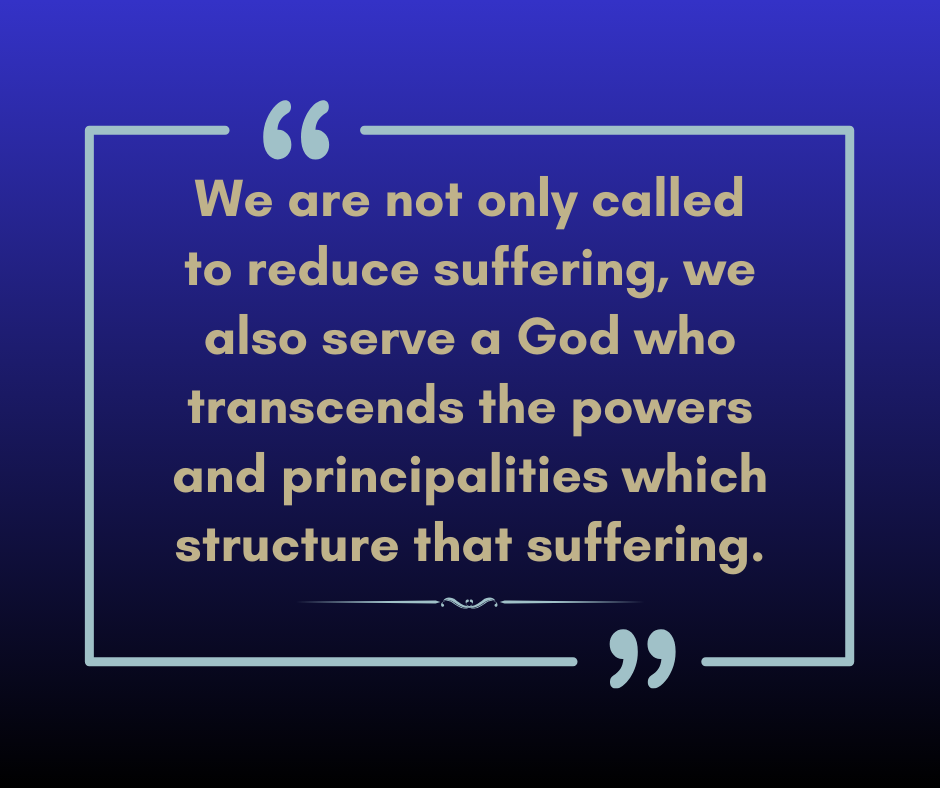 Royal blue to black gradient background. Light blue line fram with quotation marks. Gold text reads, “We are not only called to reduce suffering, we also serve a God who transcends the powers and principalities which structure that suffering.”