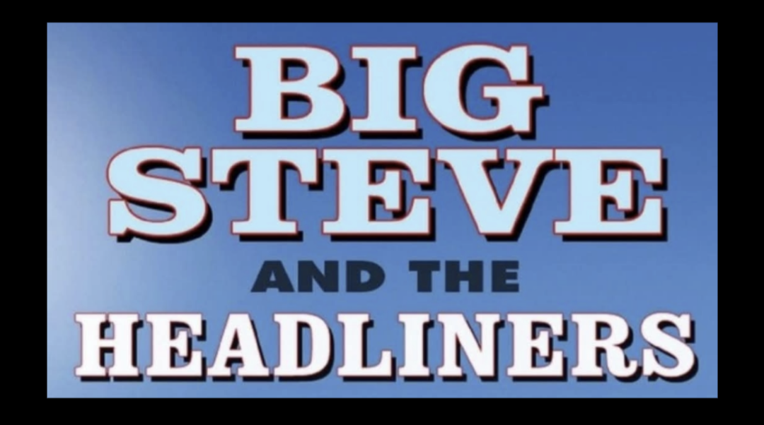 BIG STEVE AND THE HEADLINERS