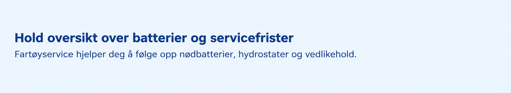 Hold oversikt over batterier og servicefrister. Fartøyservice hjelper deg å følge opp nødbatterier, hydrostater og vedlikehold.