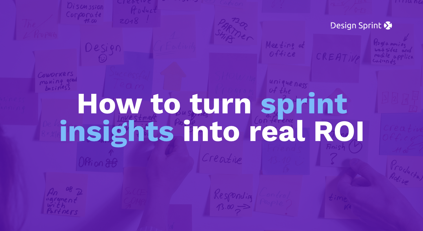 What to do after a Design Sprint: how to turn sprint insights into real ROI