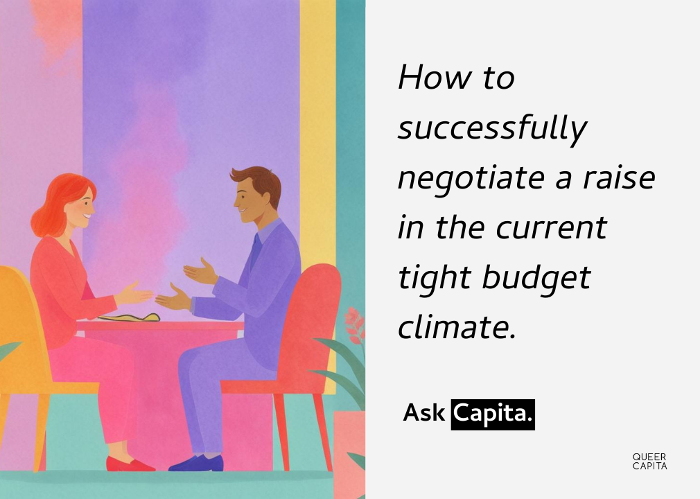 Ask Capita: How to successfully negotiate a raise in the current tight budget climate.