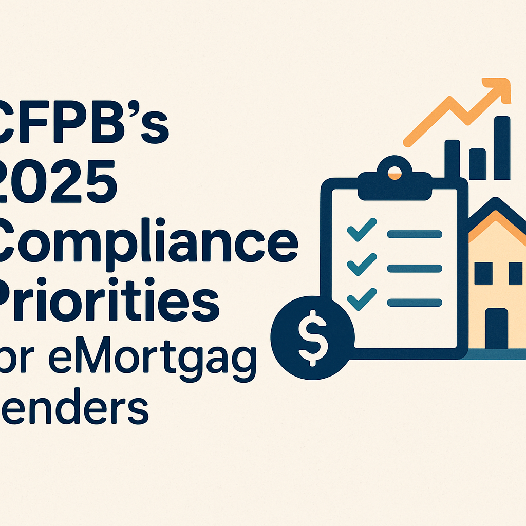 CFPB’s 2025 Compliance Priorities for eMortgage Lending: What Lenders Need to Know