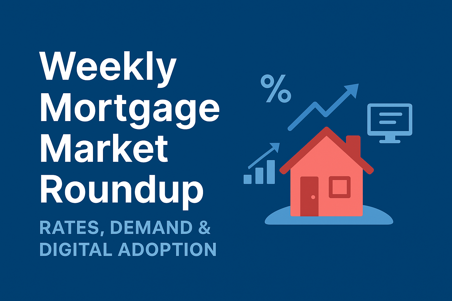 Weekly Mortgage Market Roundup: Rates, Demand &amp; Digital Adoption