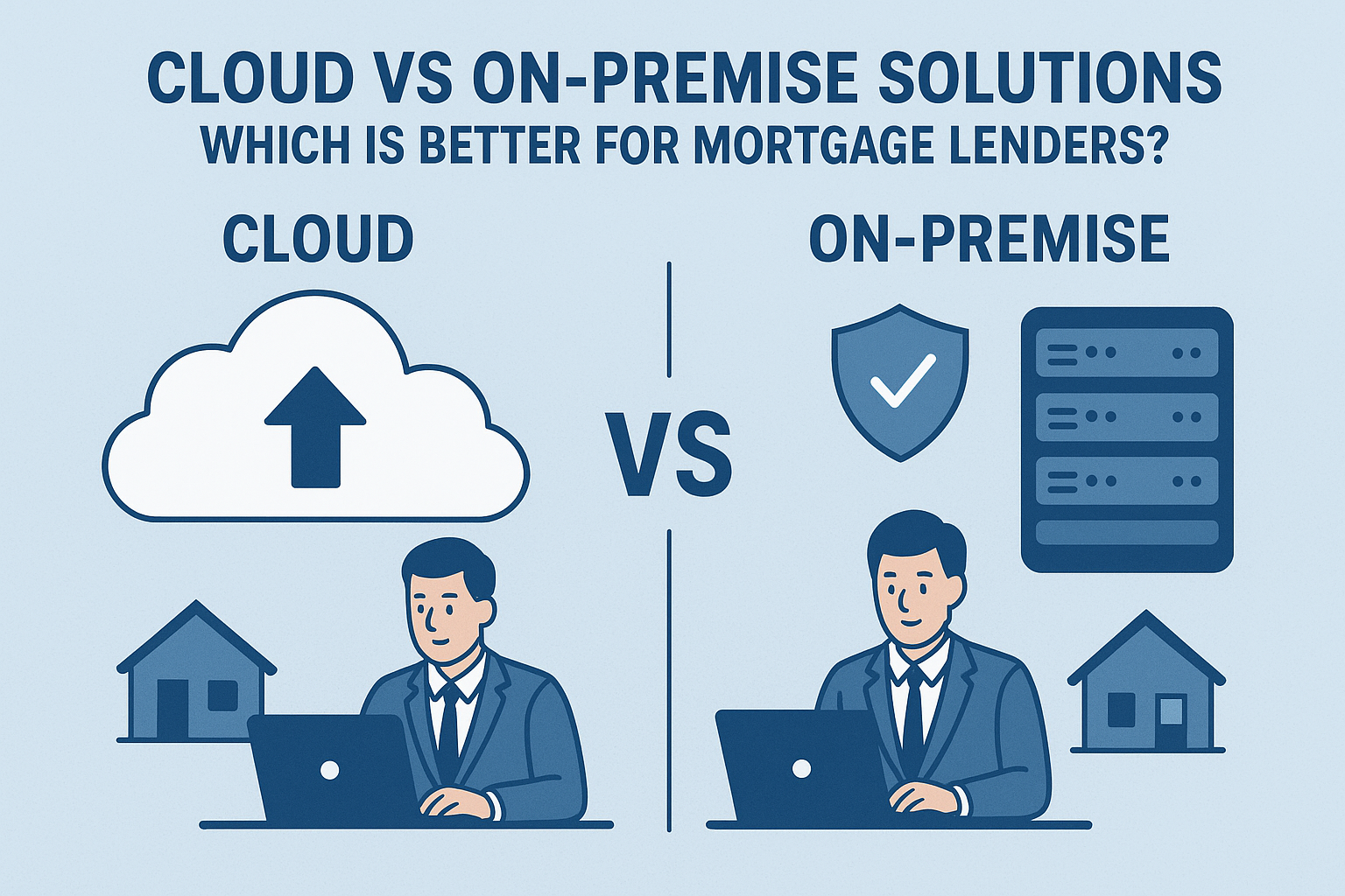 Cloud vs On-Premise Solutions: Which is Better for Mortgage Lenders?
