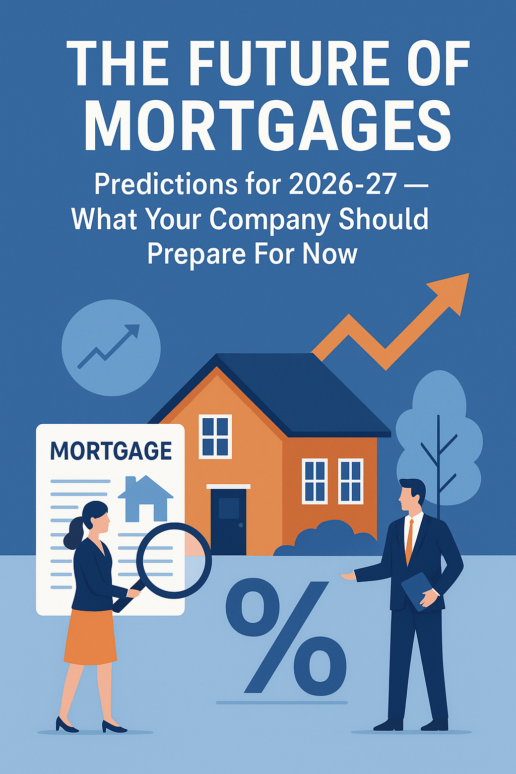 The Future of Mortgages: Predictions for 2026-27 — What Your Company Should Prepare For Now