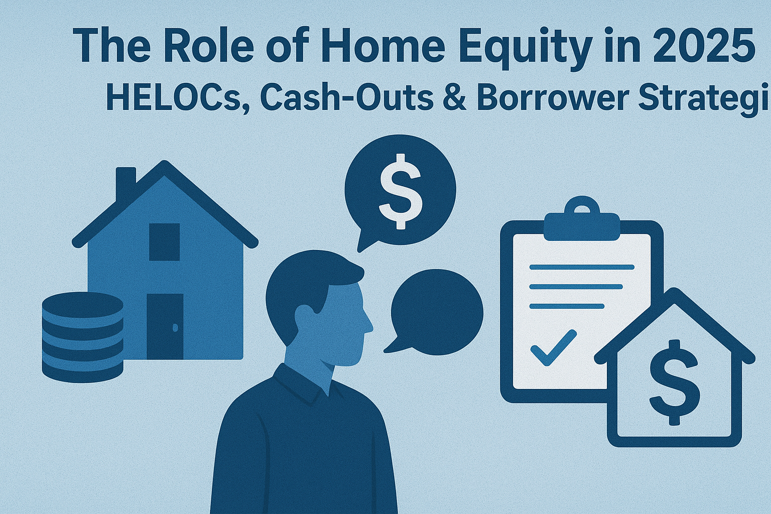 The Role of Home Equity in 2025: HELOCs, Cash-Outs &amp; Borrower Strategies