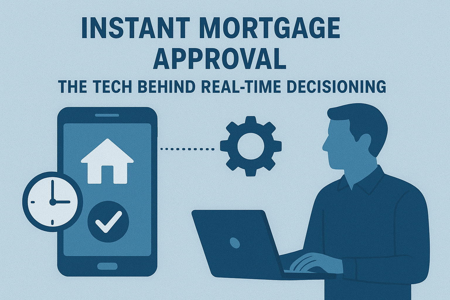 Instant Mortgage Approval: The Tech Behind Real-Time Decisioning
