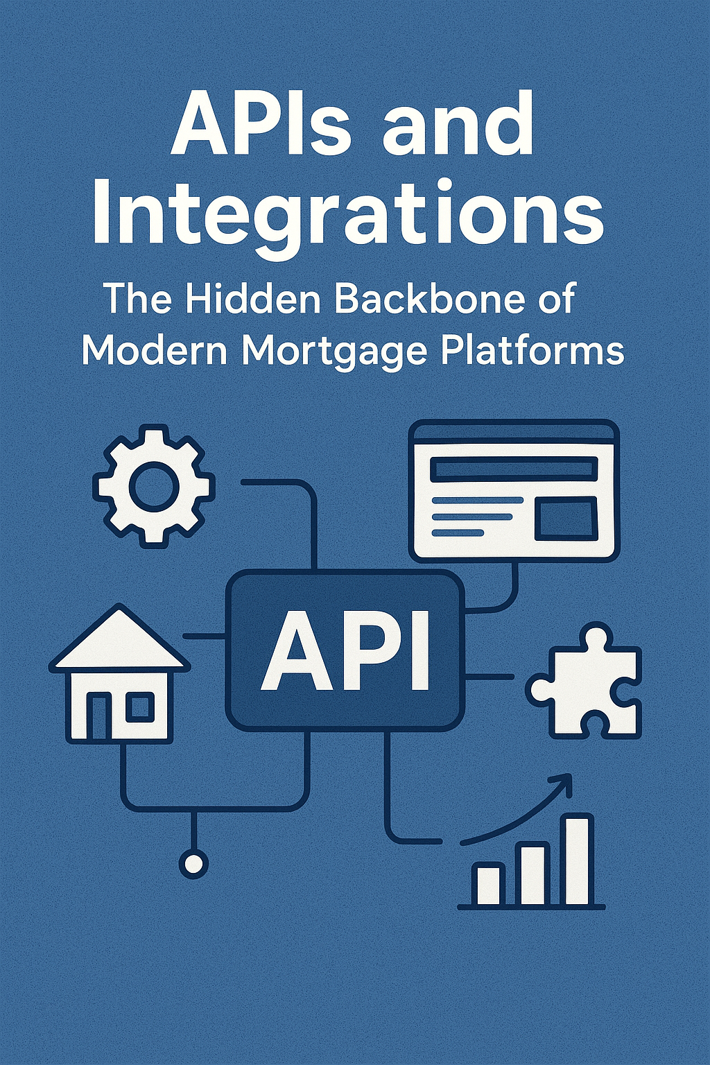 APIs and Integrations: The Hidden Backbone of Modern Mortgage Platforms