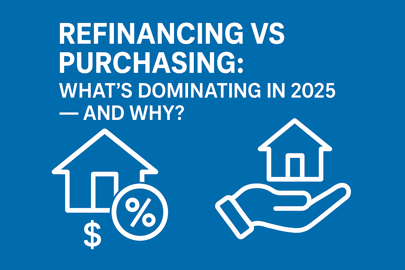 Refinancing vs Purchasing: What’s Dominating in 2025 — And Why?