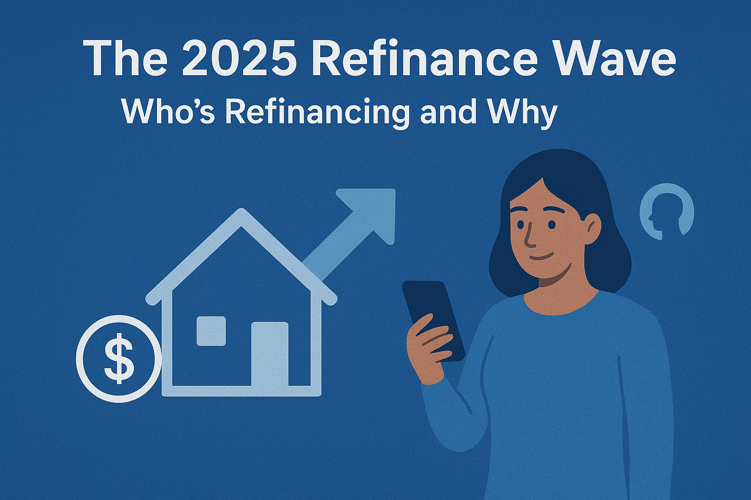 The 2025 Refinance Wave: Who’s Refinancing and Why