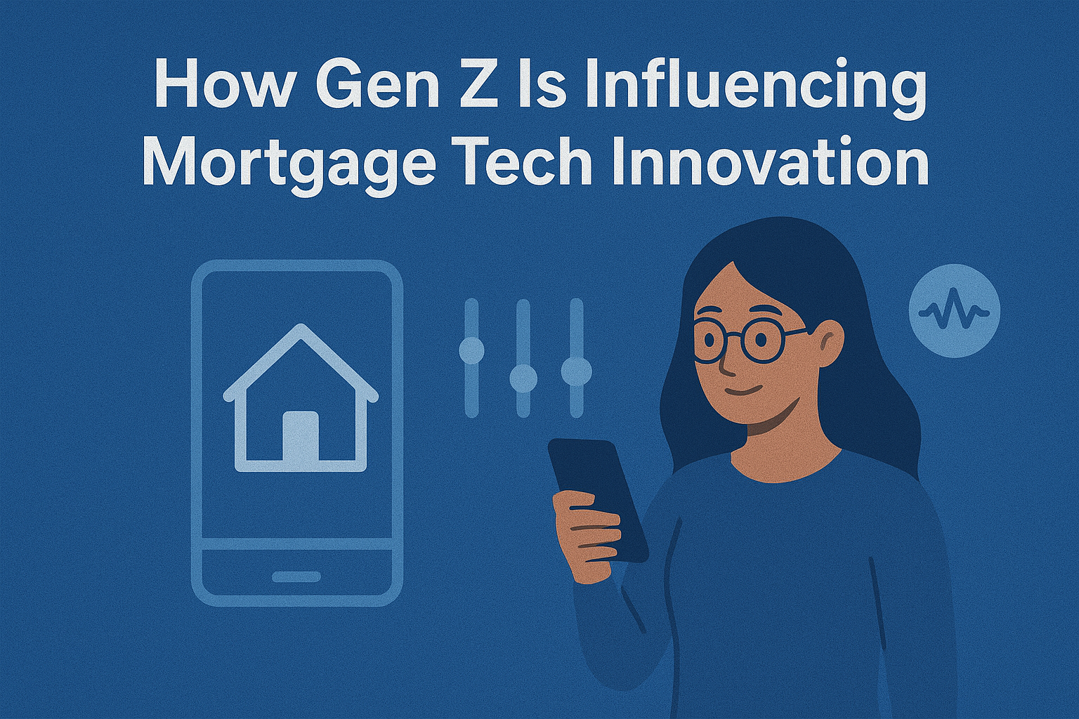 How Gen Z Is Influencing Mortgage Tech Innovation
