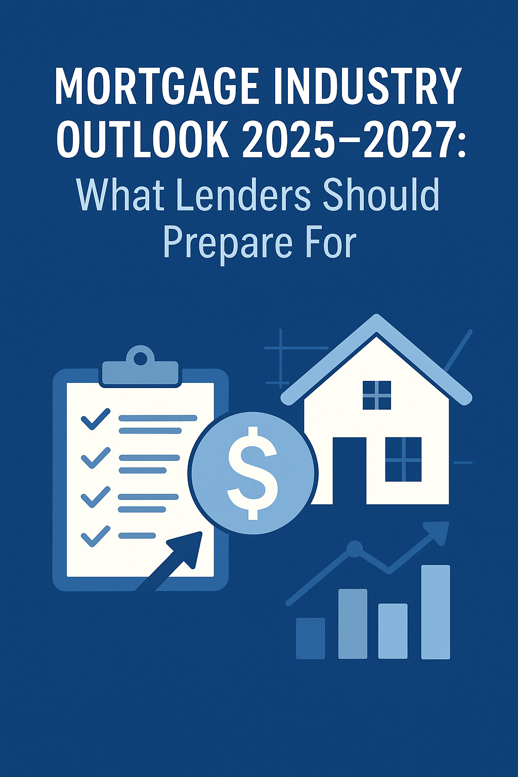 Mortgage Industry Outlook 2025–2027: What Lenders Should Prepare For