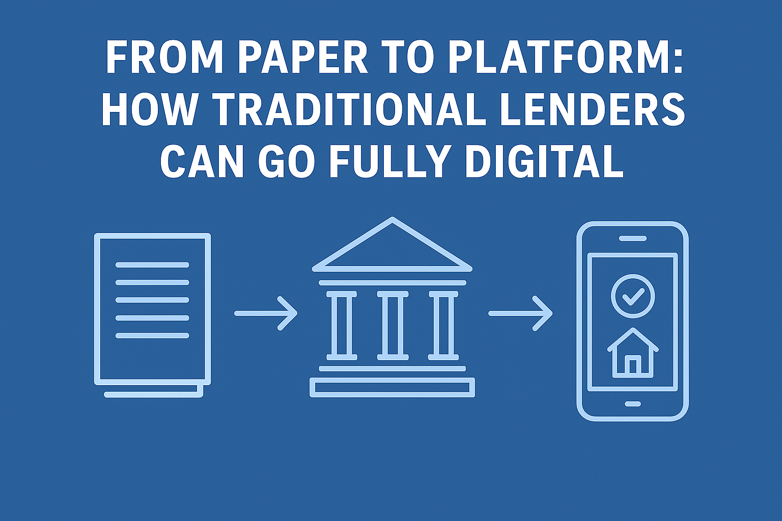 From Paper to Platform: How Traditional Lenders Can Go Fully Digital