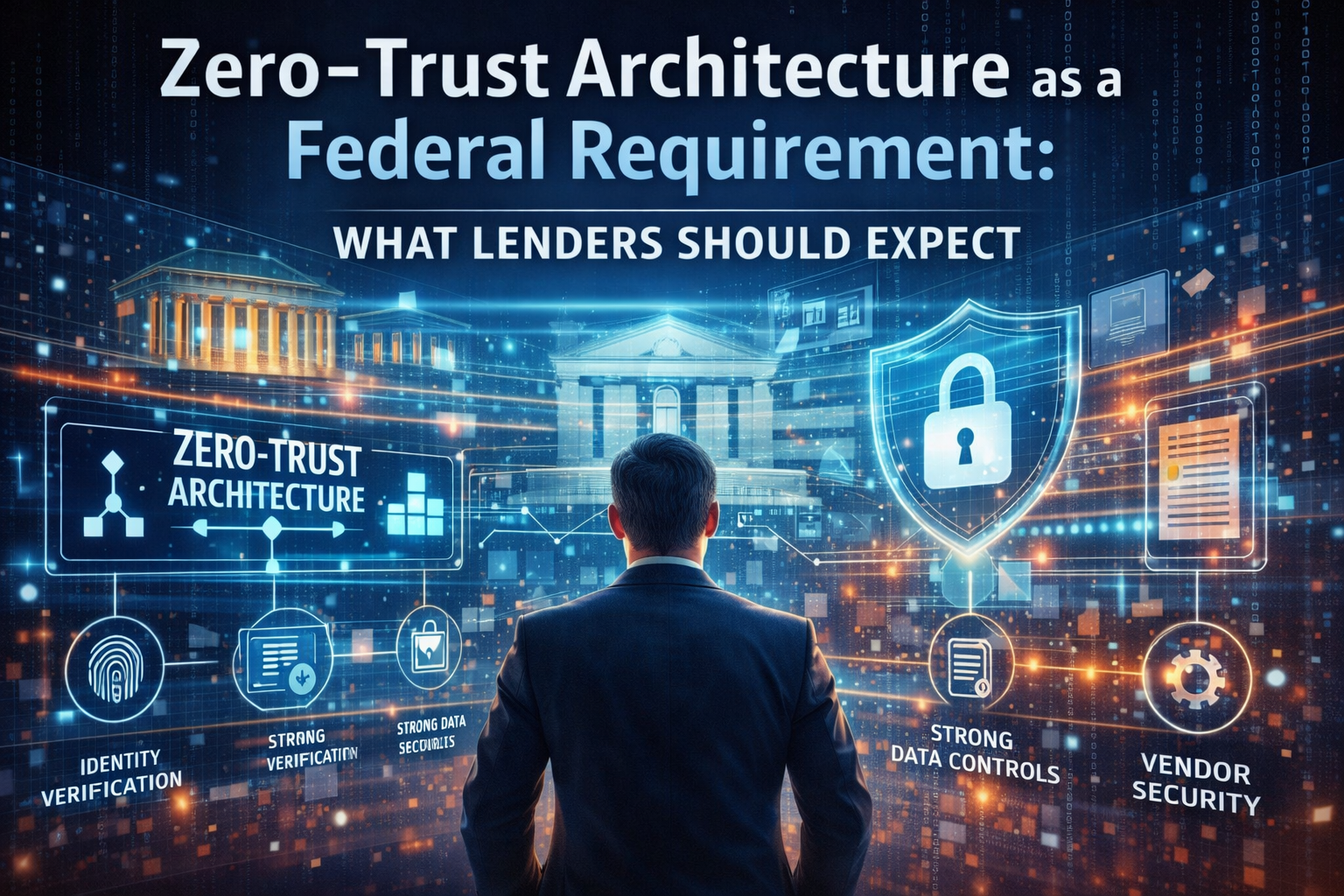 Zero-Trust Architecture as a Federal Requirement: What Lenders Should Expect