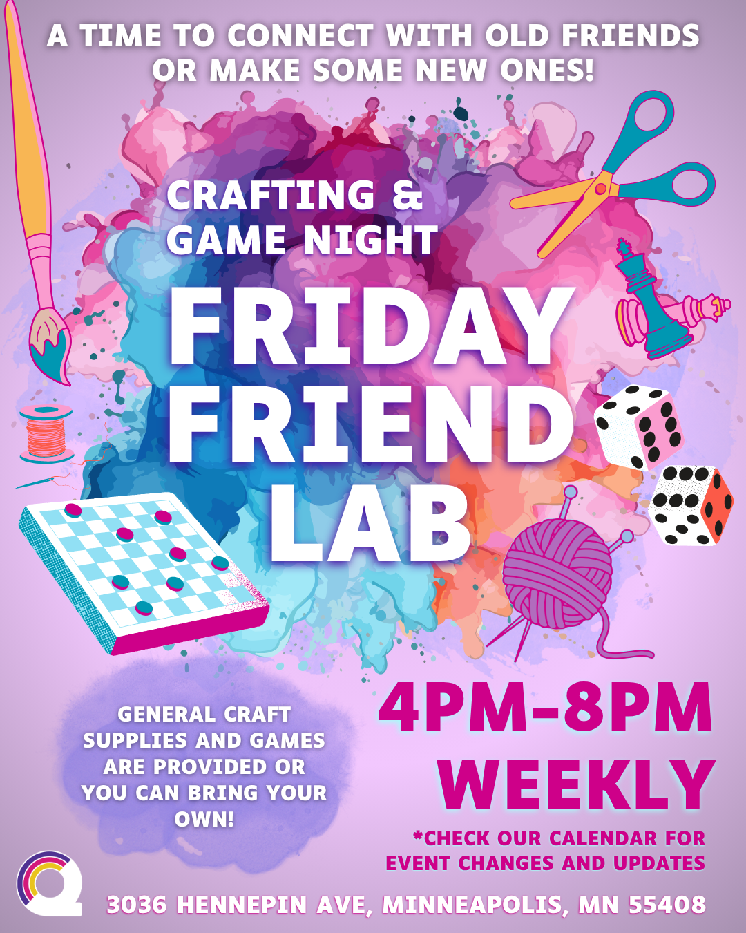   Friday Friend Lab     Every week 4pm - 8pm. Join us for a crafting and board game night. General games and craft supplies available for use, or bring your own! Plus, get 10% off drinks at the Café 4pm - 6pm. 