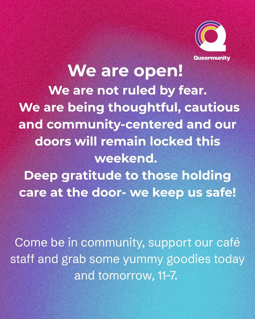We are open! 
We are not ruled by fear.
 We are being thoughtful, cautious and community-centered and our doors will remain locked this weekend. 
Deep gratitude to those holding care at the door- we keep us safe!

Come be in community, support our ca