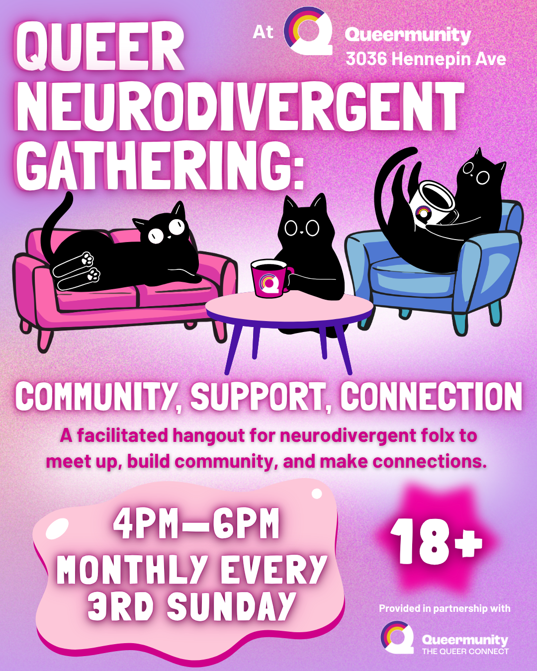   Queer Neurodivergent Gathering      Monthly on the third Sunday from 4PM to 6PM. This is a facilitated hangout for neurodivergent folx to meet up, build community, and make connections. 