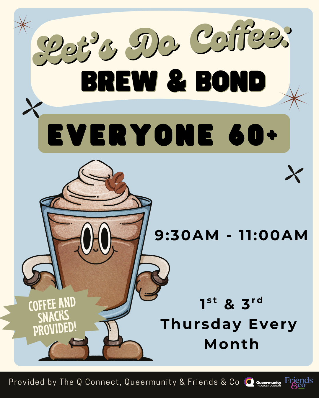  Let’s Do Coffee    
Every 1st and 3rd Thursday from 9:30 to 11 AM, join a cozy gathering for LGBTQ+ folks 60+ to connect, unwind, and share stories over coffee and snacks. Conversation optional, community guaranteed.