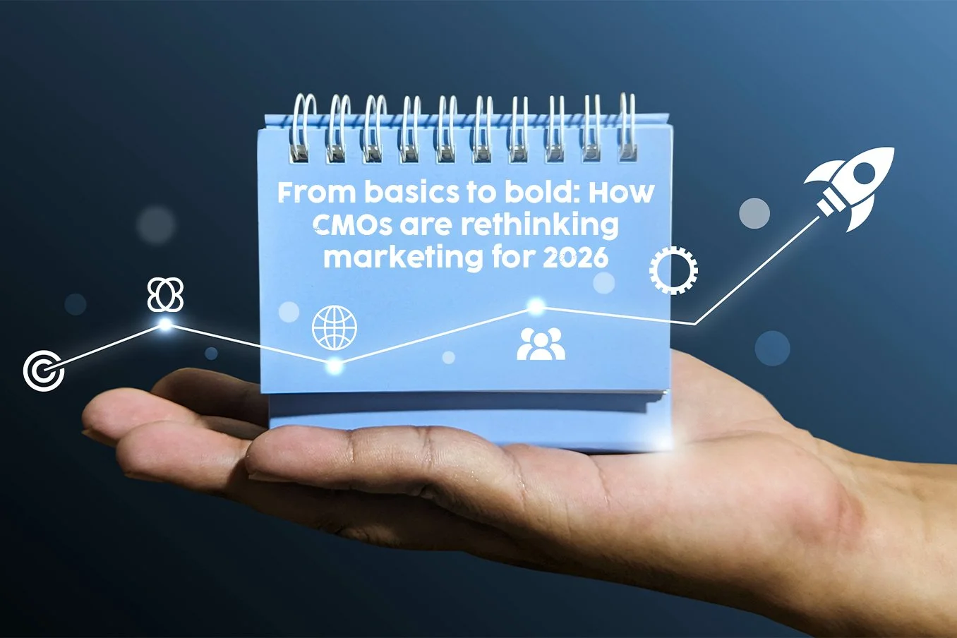 From basics to bold: How CMOs are rethinking marketing for 2026
