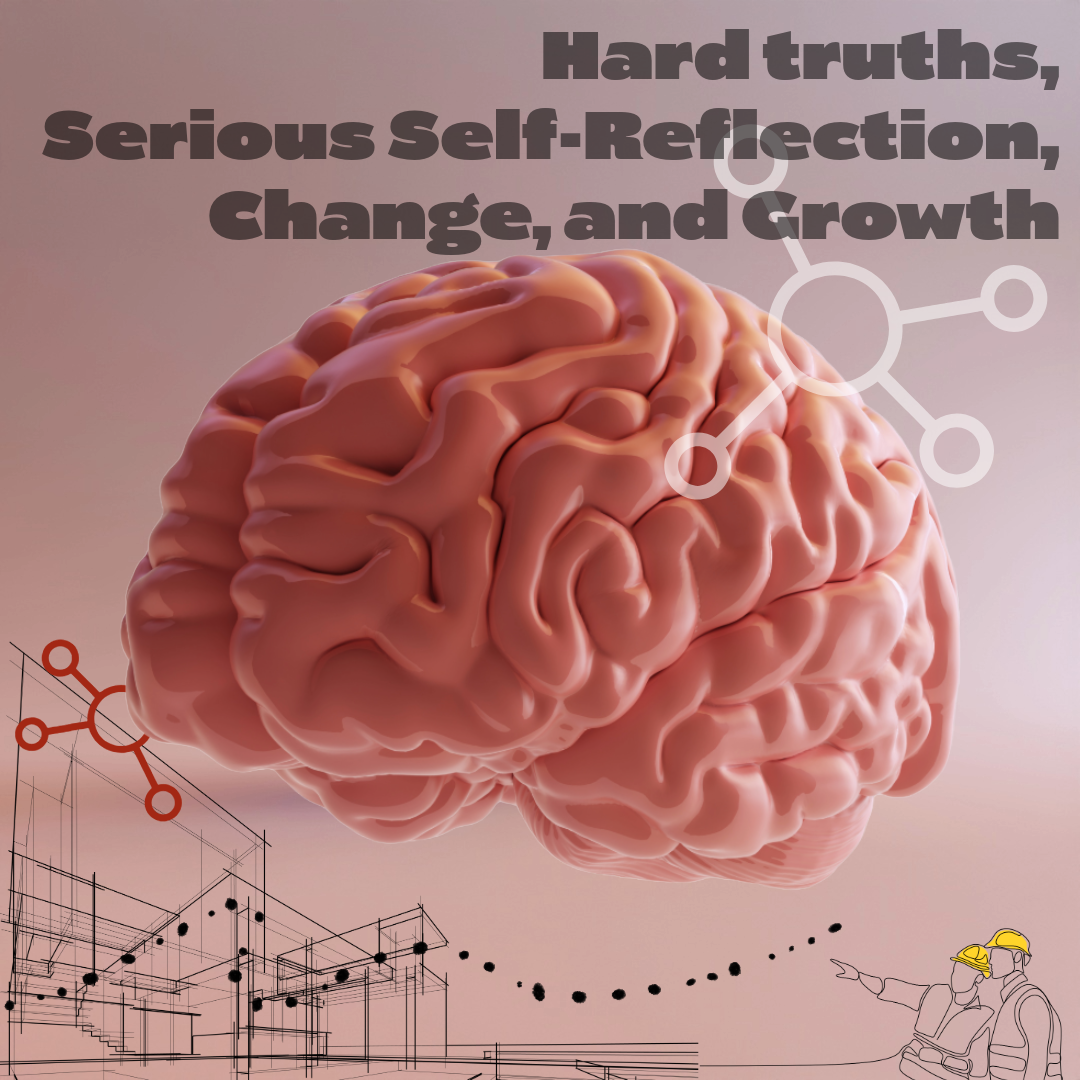Hard Truths, Serious Self-Reflection, Change, and Growth