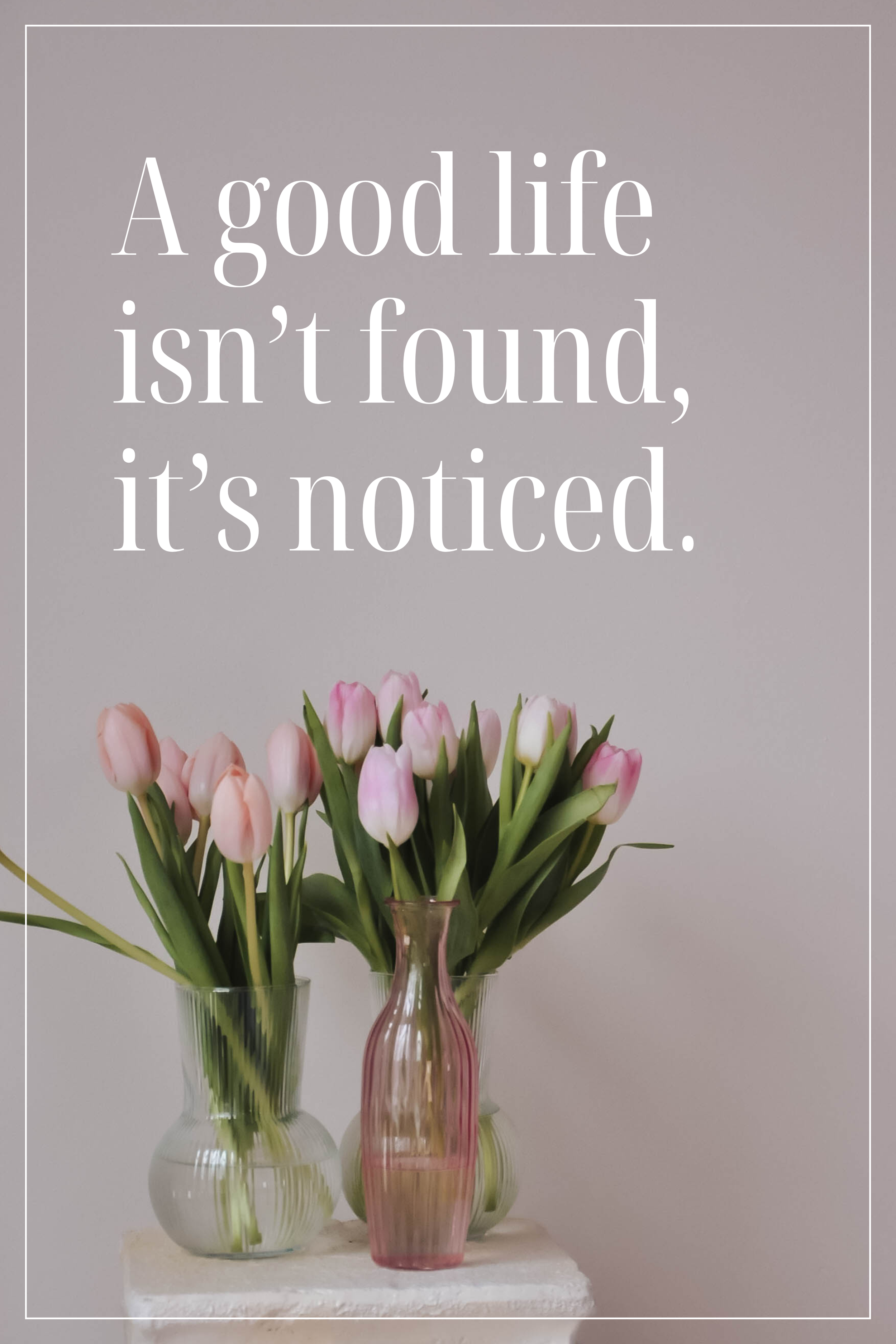 A good life isn't always built, sometimes it is just noticed.