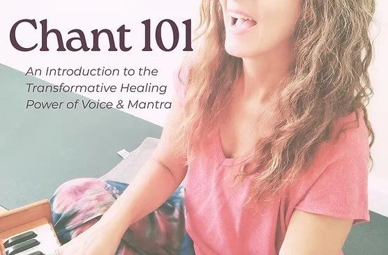 Chant 101: An Introduction to the Transformative, Healing Power of Your Voice, Mantra & Chanting