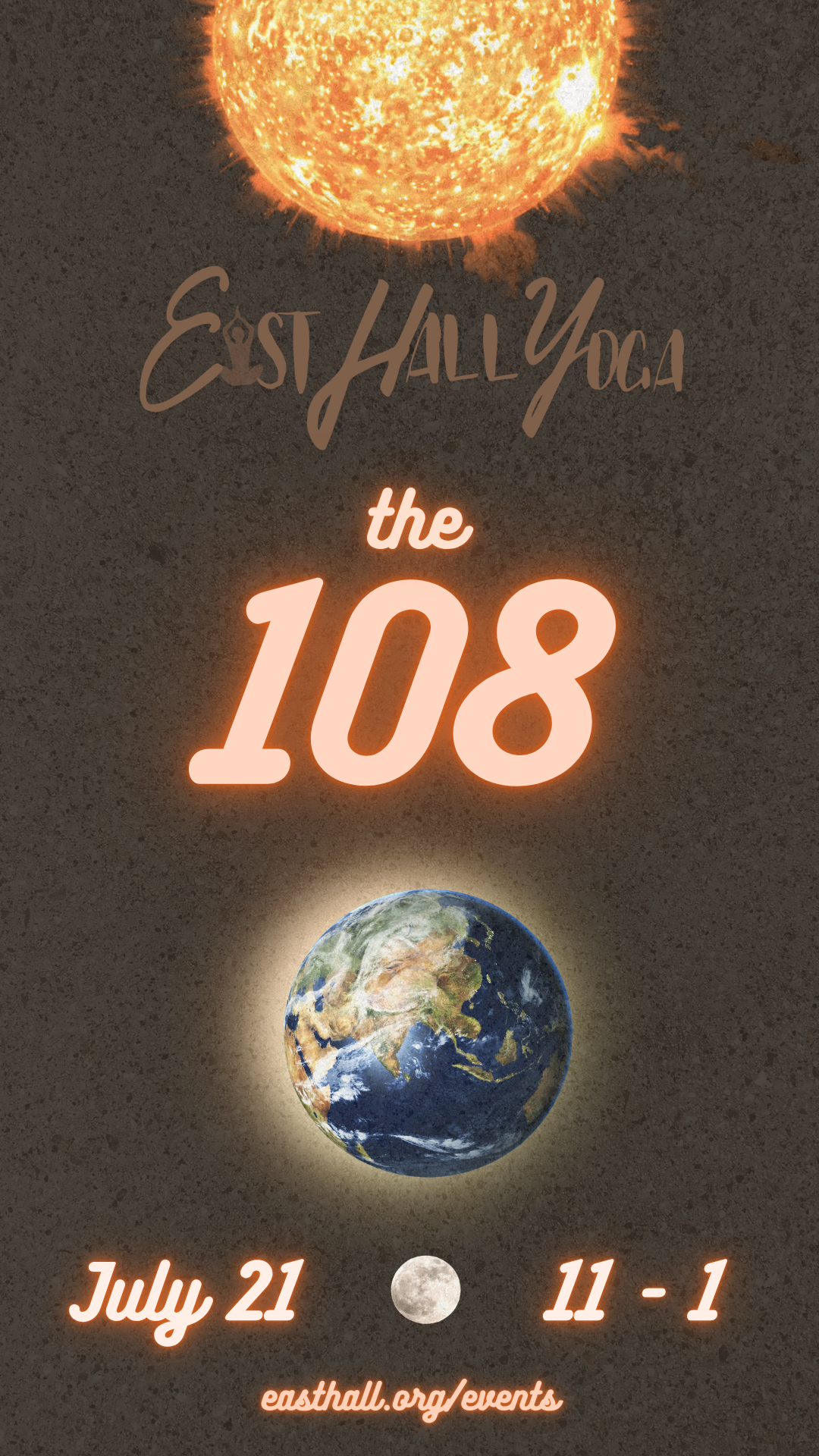 A digital poster for an event titled "the 108" hosted by East Hall Yoga, featuring images of the sun and the earth, with the event date July 21, from 11 to 1, and the website easthall.org/events.