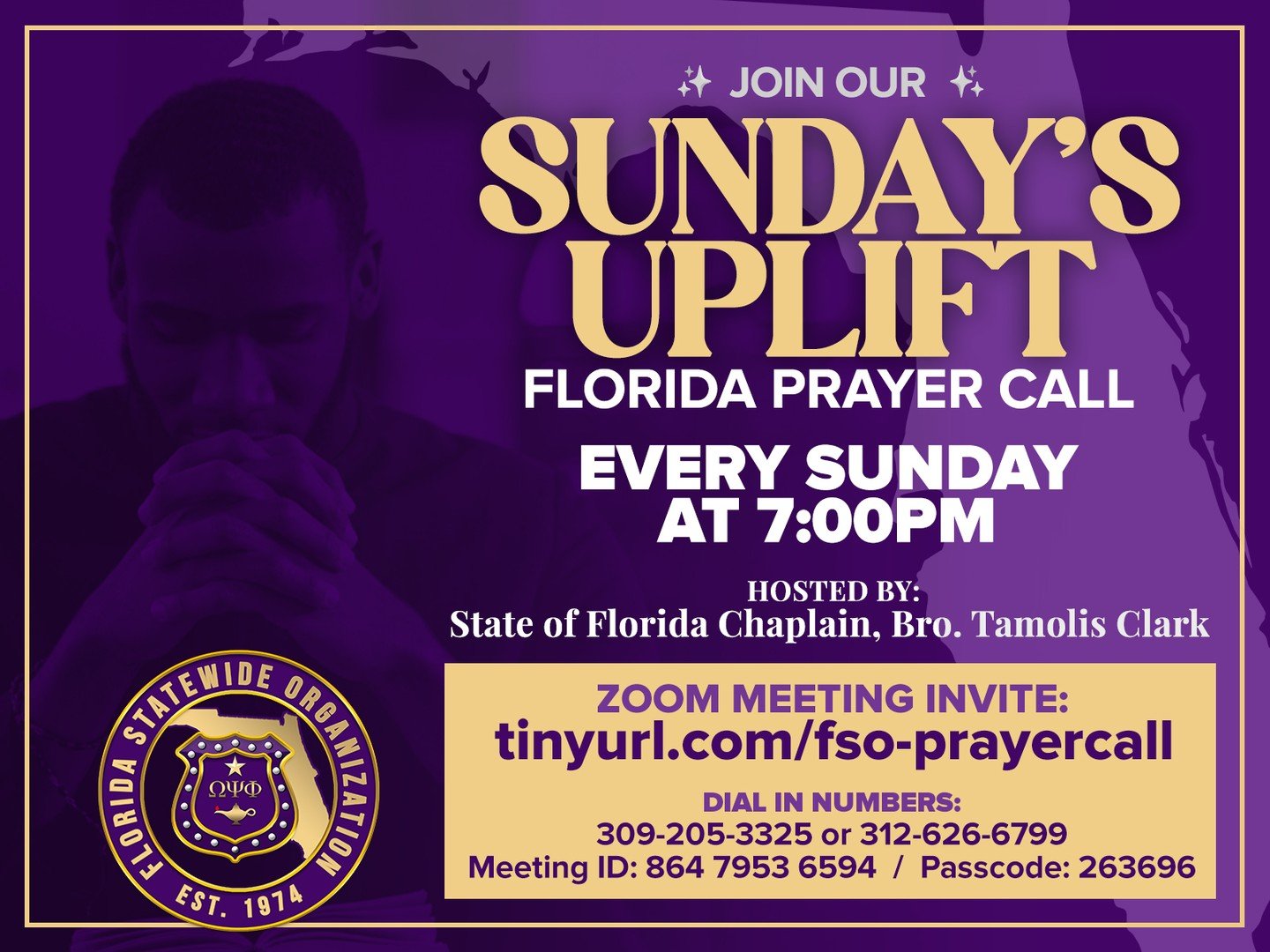 ✨ Join us for the Florida Prayer Call: Sunday’s Uplift!
Every Sunday at 7:00 PM
Hosted by Bro. Tamolis Clark, Florida Statewide Organization Chaplain
Let’s connect, reflect, and pray together on the Florida Prayer Call. Join us via Zoom