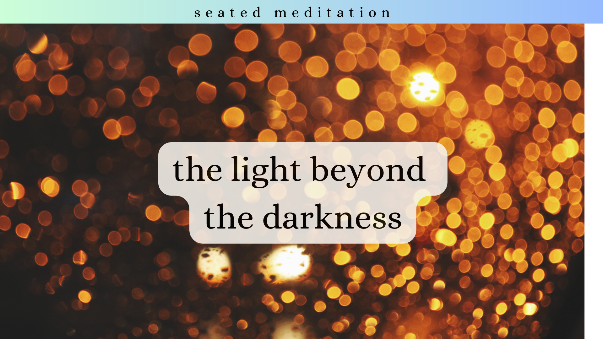 The Light Beyond the Darkness | Seated Meditation (Copy)