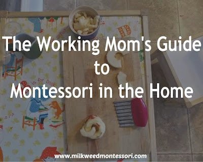 The Working Mom's Guide to Montessori in the Home by Meghan of Milkweed and Montessori
