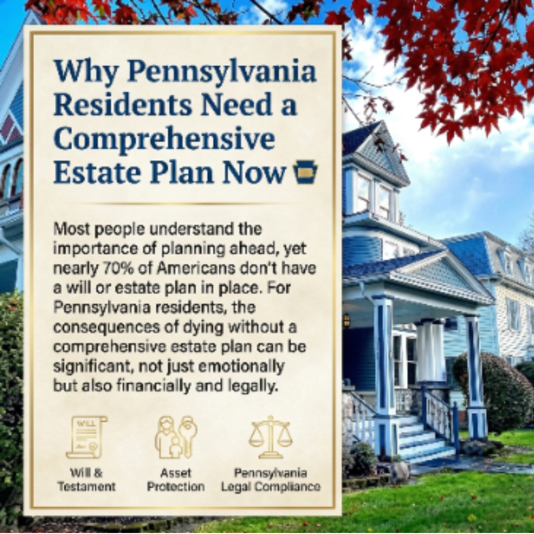 Why Pennsylvania Residents Need a Comprehensive Estate Plan Now