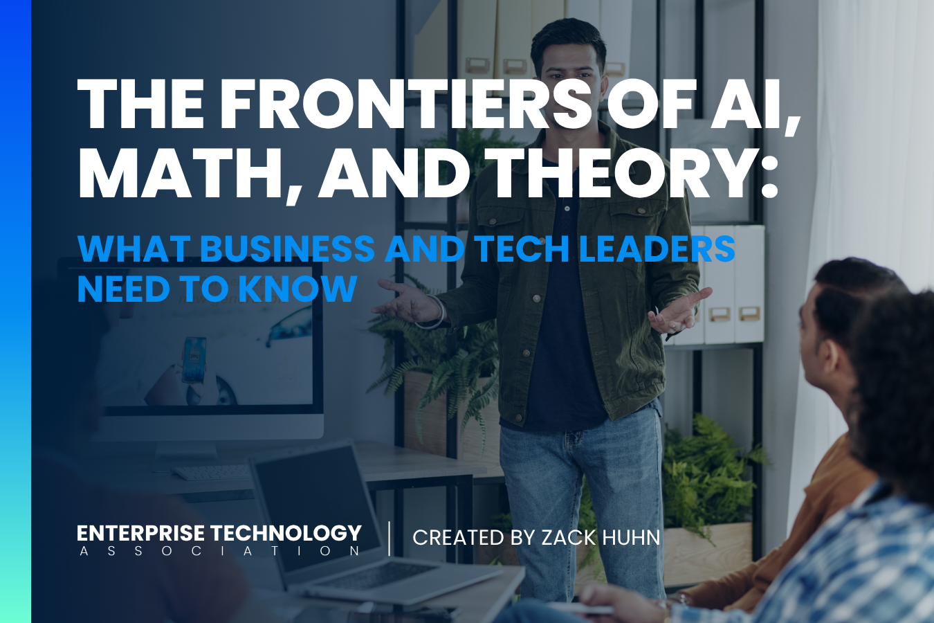 The Frontiers of AI, Math, and Theory: What Business and Tech Leaders Need to Know