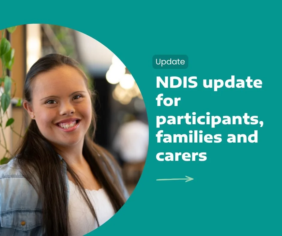 NDIS update for participants, families and carers
 
You may have seen the Government&rsquo;s recent announcement about future NDIS reforms.
 
Our message is simple: please don&rsquo;t panic.
 
At this stage, there are no automatic changes to your cur