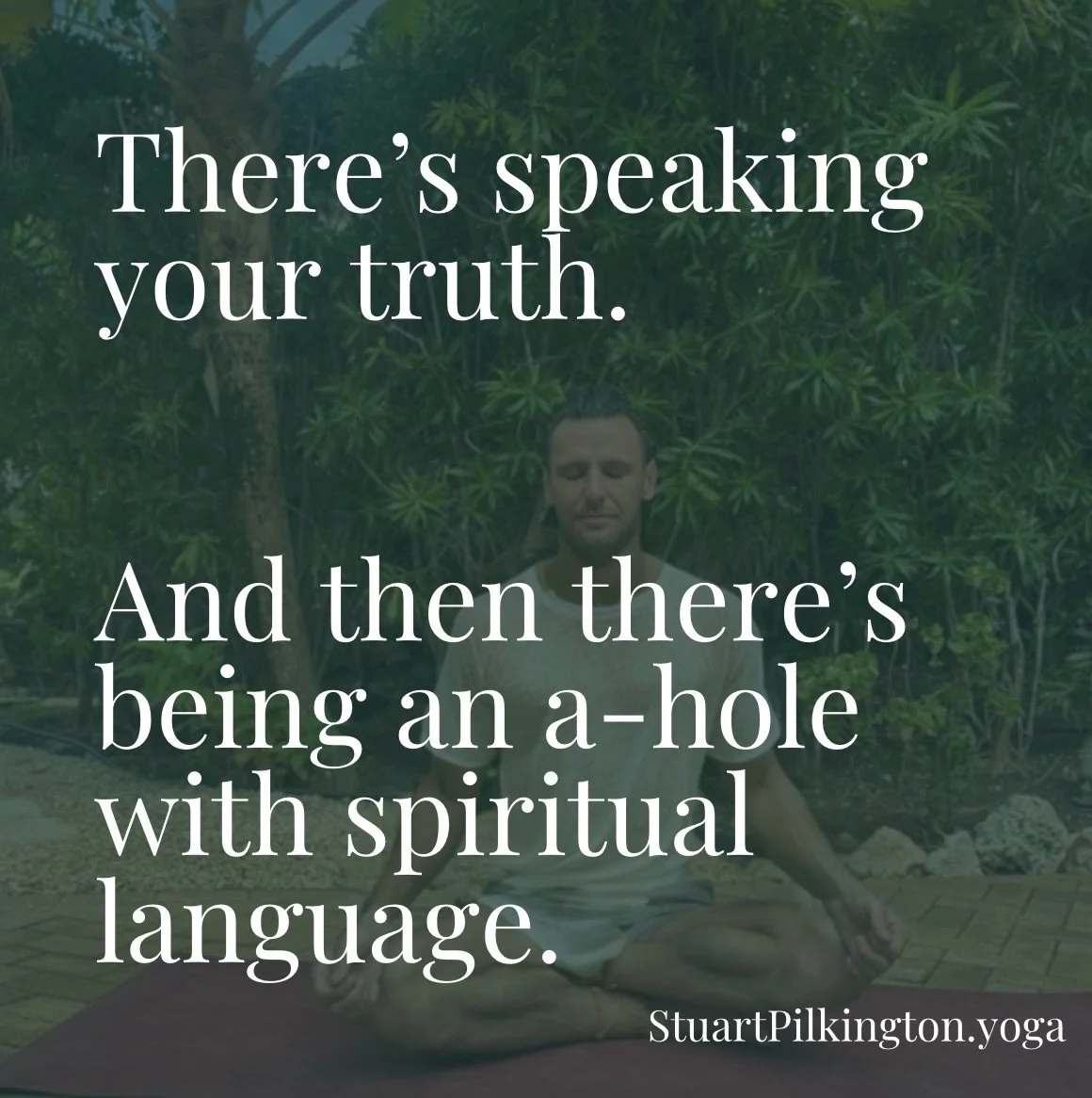 There&rsquo;s speaking your truth.

And then there&rsquo;s being an a-hole with spiritual language.

I know, it&rsquo;s probably not the translation you&rsquo;ll find in a traditional commentary, but this is exactly why I love going through the Yoga 