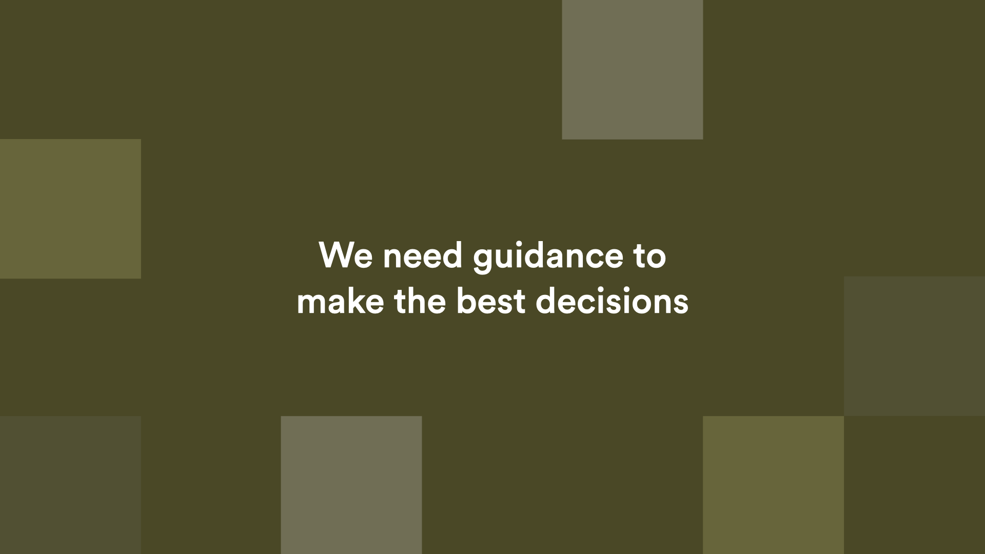 A digital graphic with a dark green background and lighter green rectangles. The text reads, "We need guidance to make the best decisions."