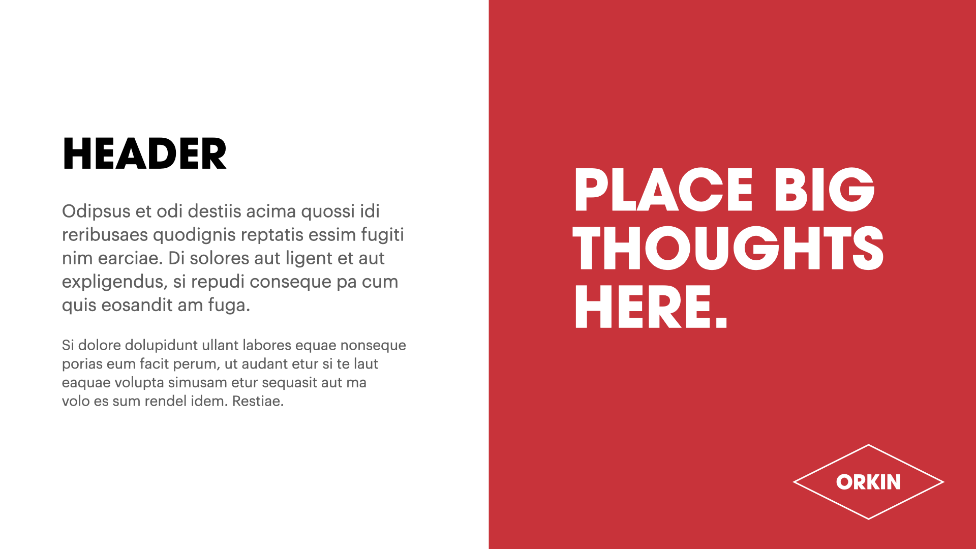 A two-tone presentation slide with a white left half containing a header and paragraph in gray, and a red right half with large white text that says 'PLACE BIG THOUGHTS HERE.' Below the large text, there's a small white logo that reads 'ORKIN' inside a diamond outline.