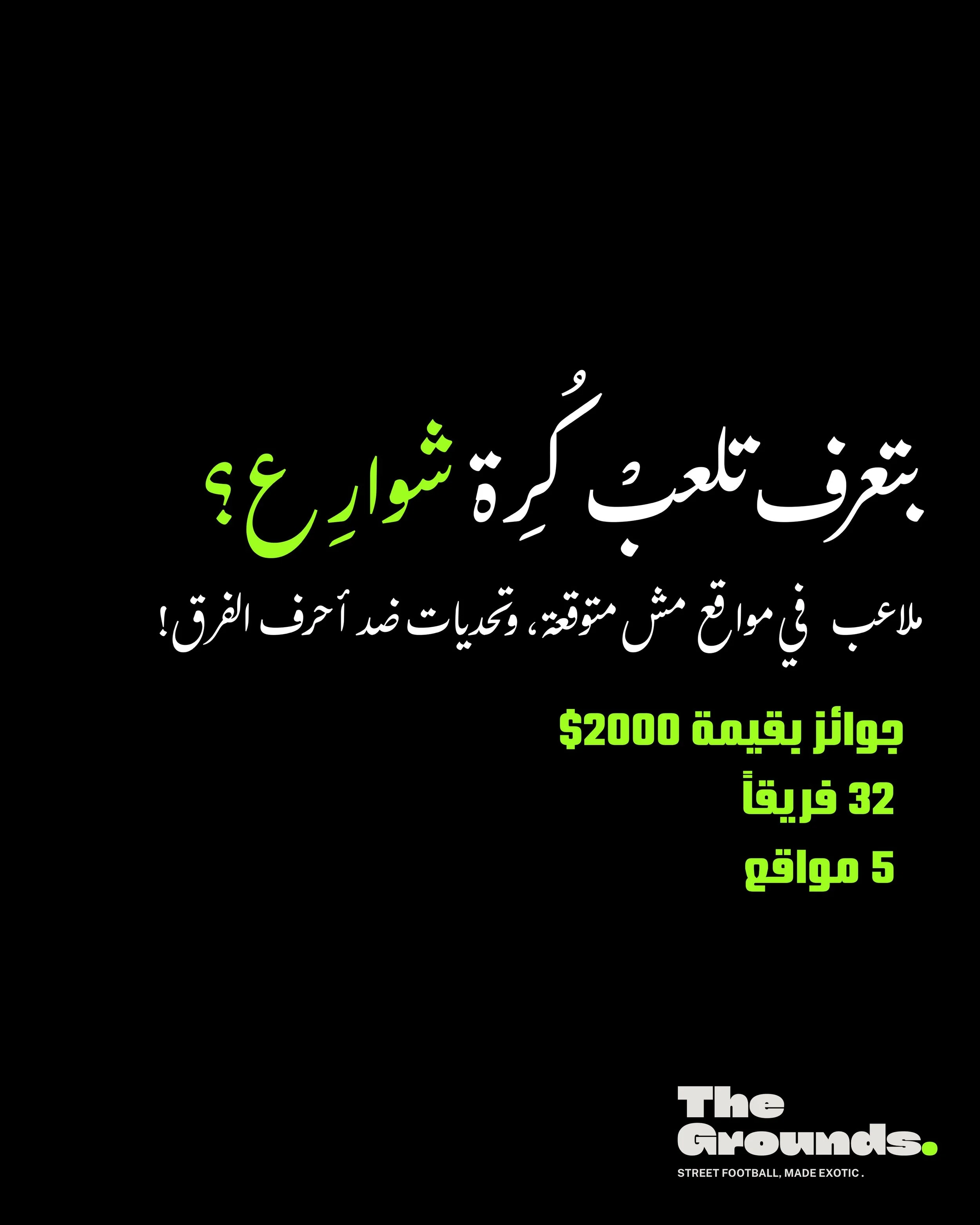 &lrm;ذا جراوندز (The Grounds)

&lrm;٥ ملاعب استثنائية. ٥ أسابيع. بطل واحد.

&lrm;أول بطولة كرة قدم شوارع استثنائية تجوب أكثر المواقع إبهاراً في الشرق الأوسط وشمال أفريقيا؛ من عجائب الدنيا السبع إلى منتجعات في أطراف الصحاري، وصولاً إلى مواقف السيارات 