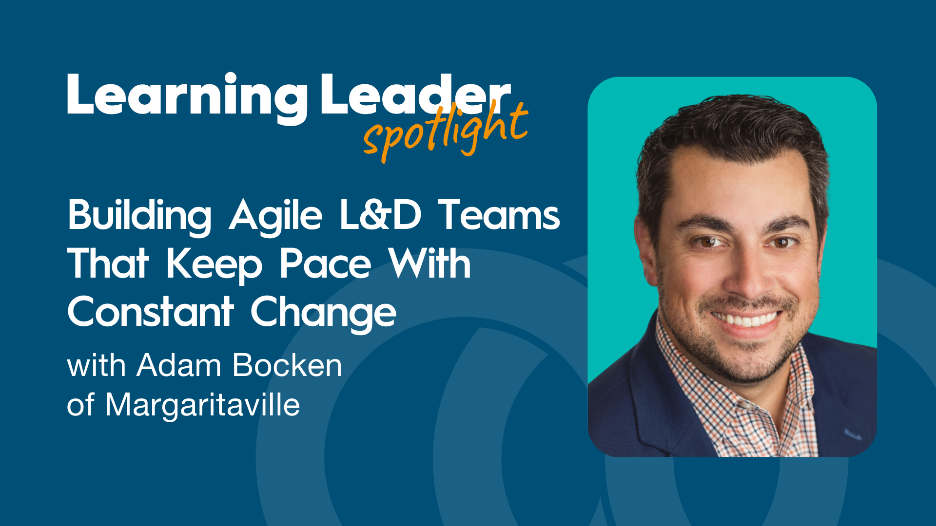 Building Agile L&amp;D Teams That Keep Pace With Constant Change with Adam Bocken of Margaritaville