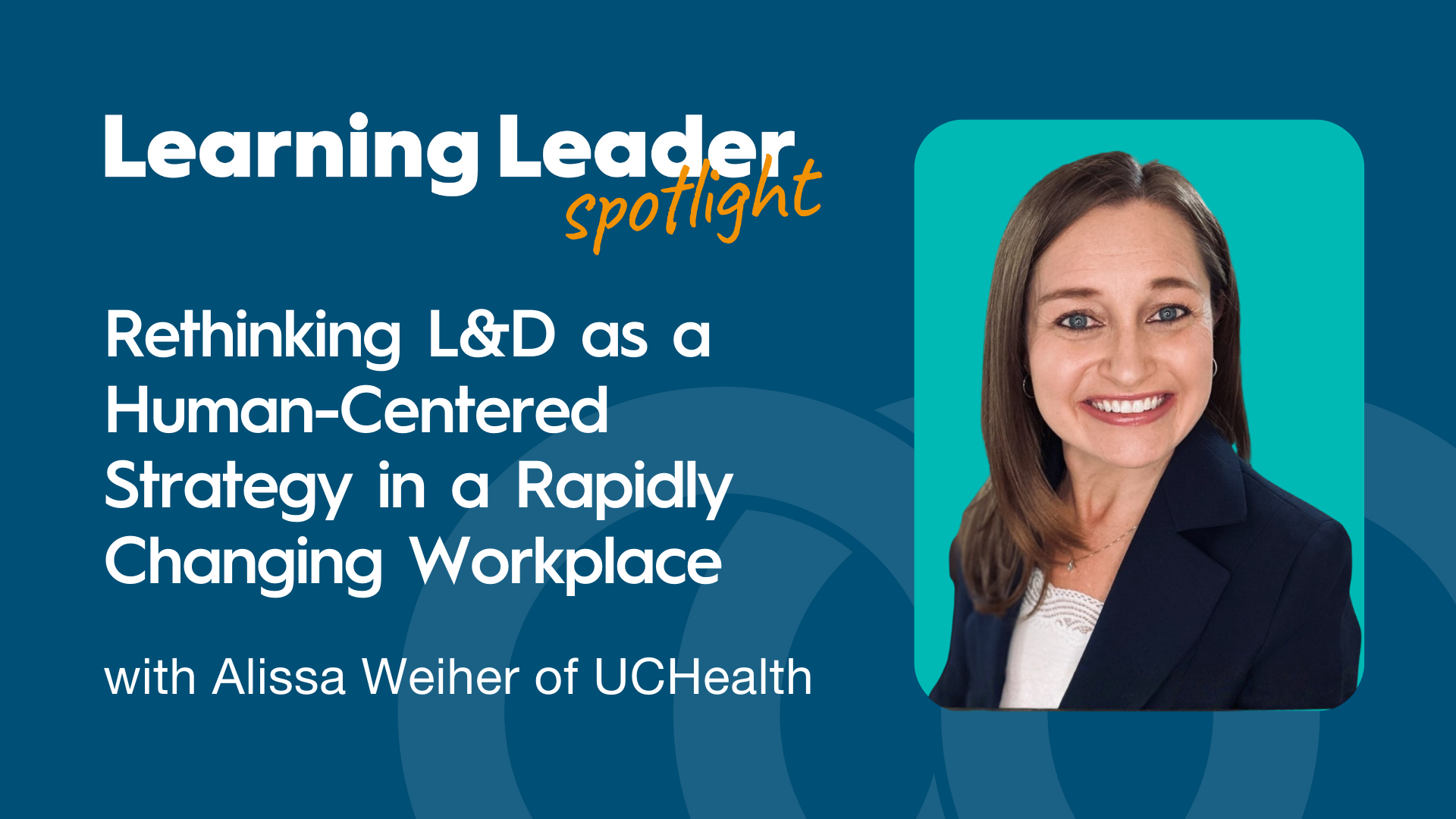 Rethinking L&amp;D as a Human-Centered Strategy in a Rapidly Changing Workplace with Alissa Weiher of UCHealth