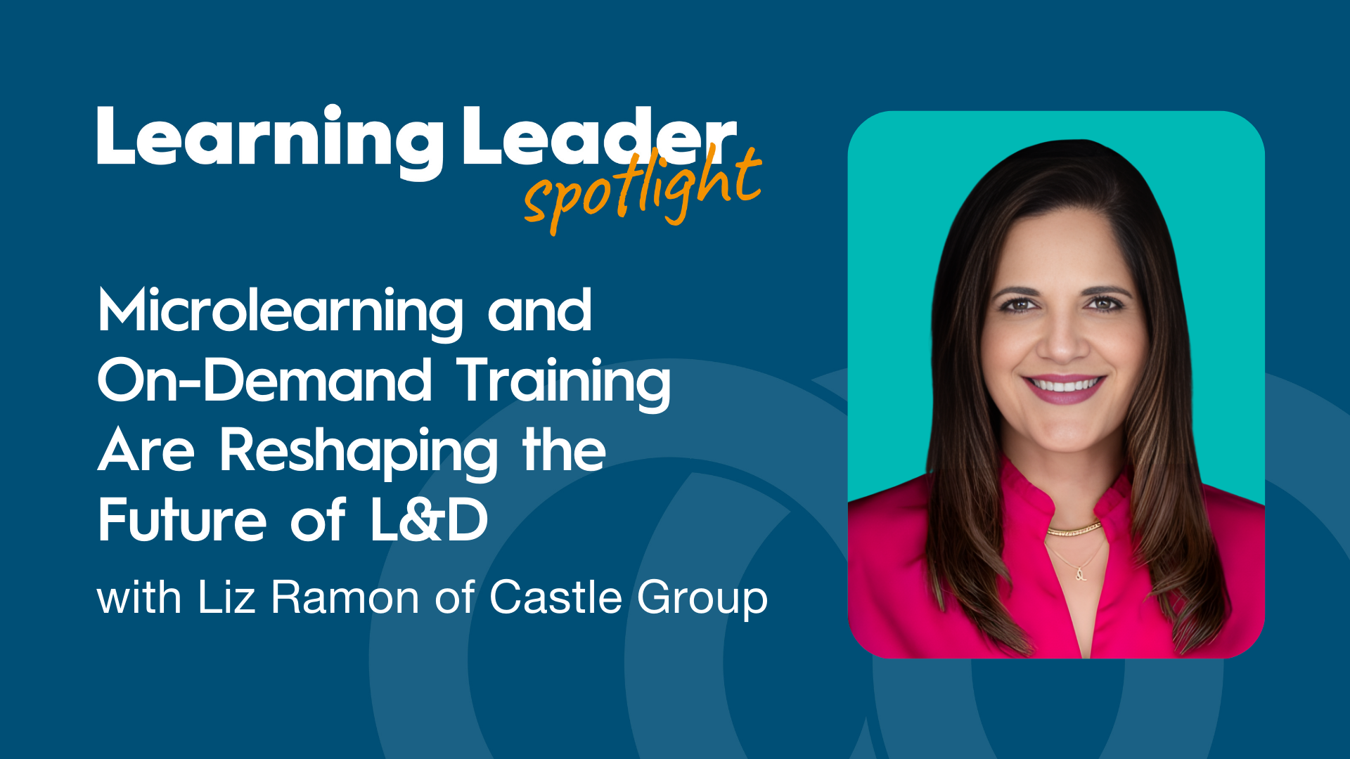 Microlearning and On-Demand Training Are Reshaping the Future of L&amp;D with Liz Ramon of Castle Group