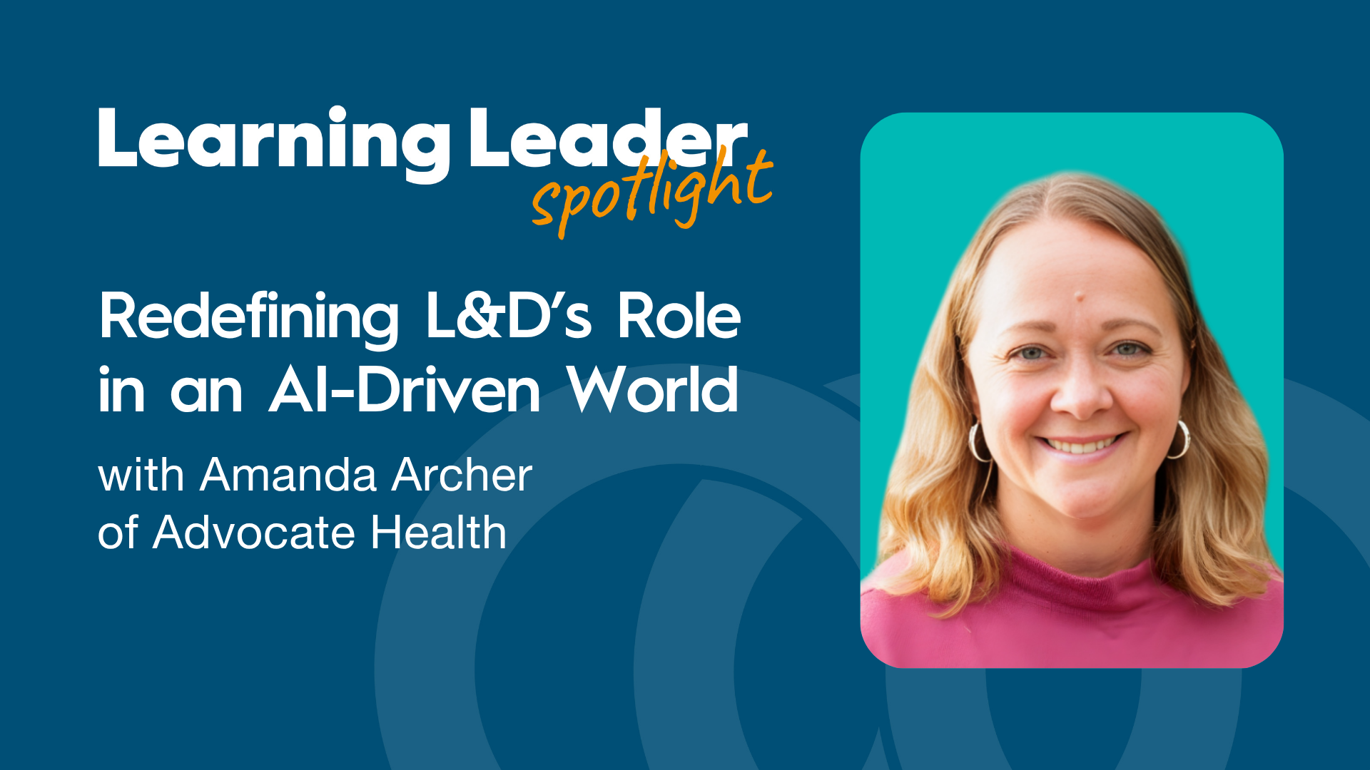 Redefining L&amp;D’s Role in an AI-Driven World with Amanda Archer of Advocate Health