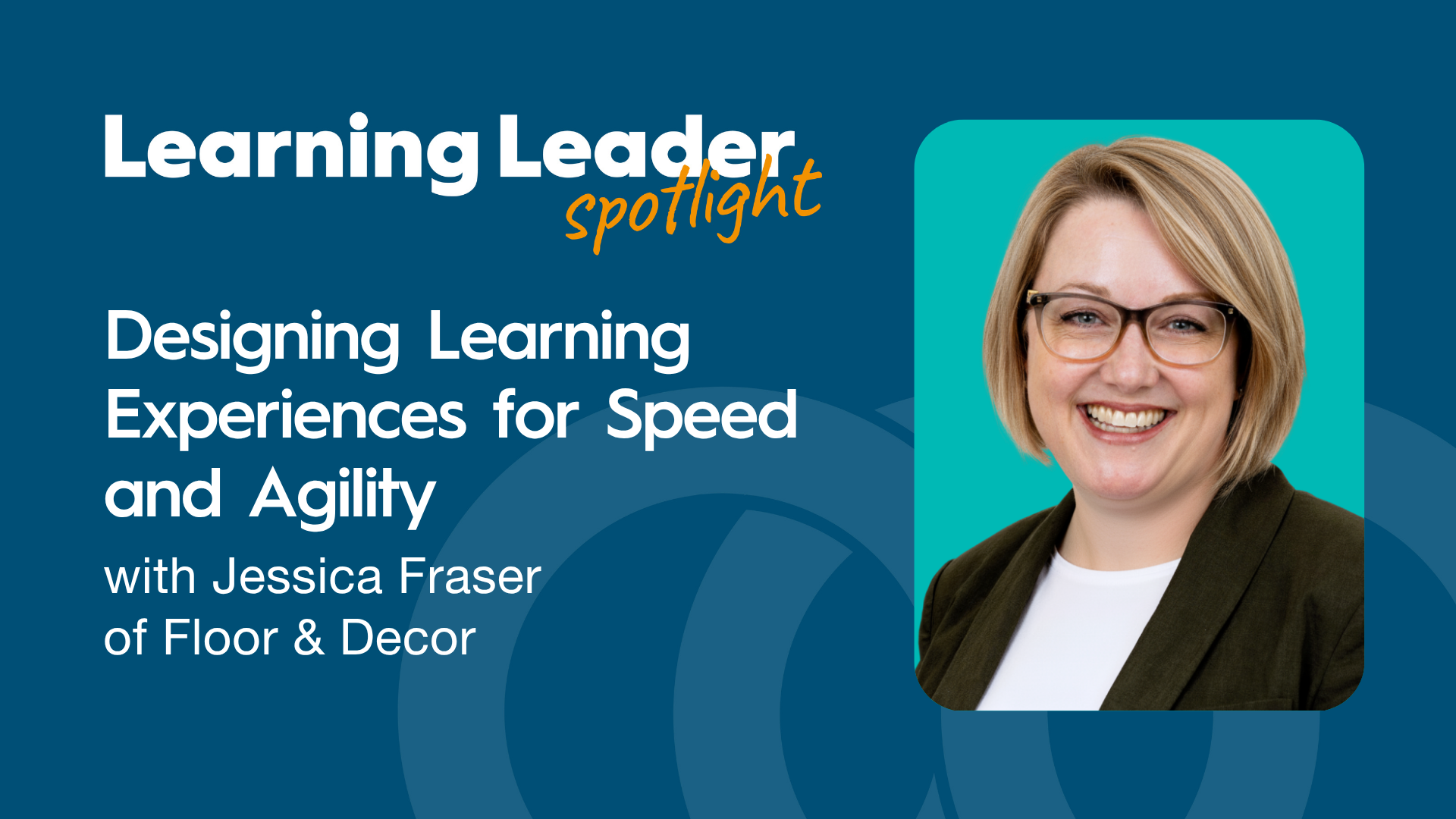 Designing Learning Experiences for Speed and Agility with Jessica Fraser of Floor &amp; Decor