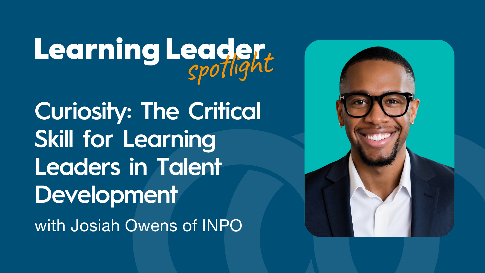 Curiosity: The Critical Skill for Learning Leaders in Talent Development with Josiah Owens of INPO