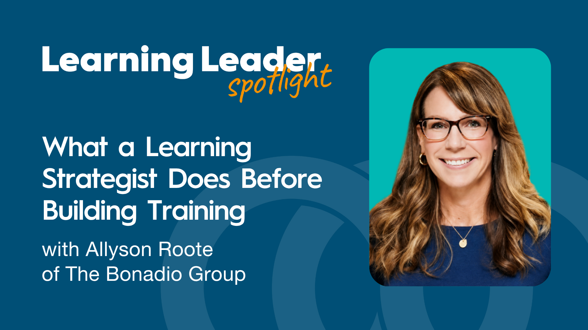 What a Learning Strategist Does Before Building Training with Allyson Roote of The Bonadio Group