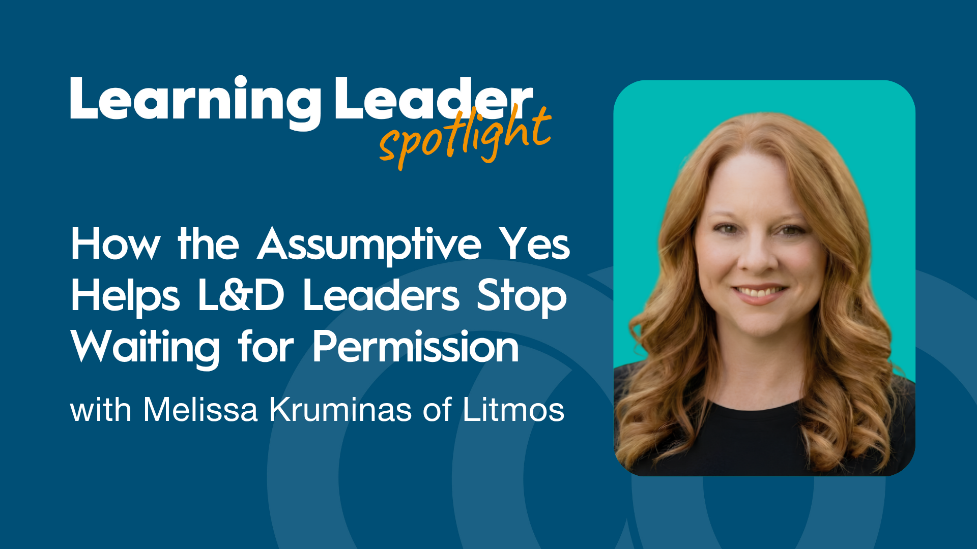 How the Assumptive Yes Helps L&amp;D Leaders Stop Waiting for Permission with Melissa Kruminas of Litmos