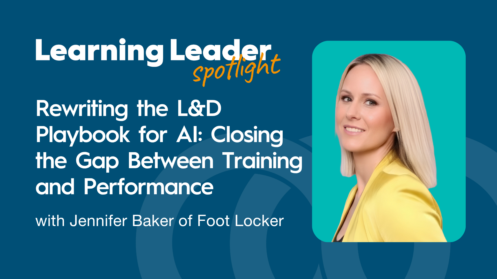 Rewriting the L&amp;D Playbook for AI: Closing the Gap Between Training and Performance with Jennifer Baker of Foot Locker