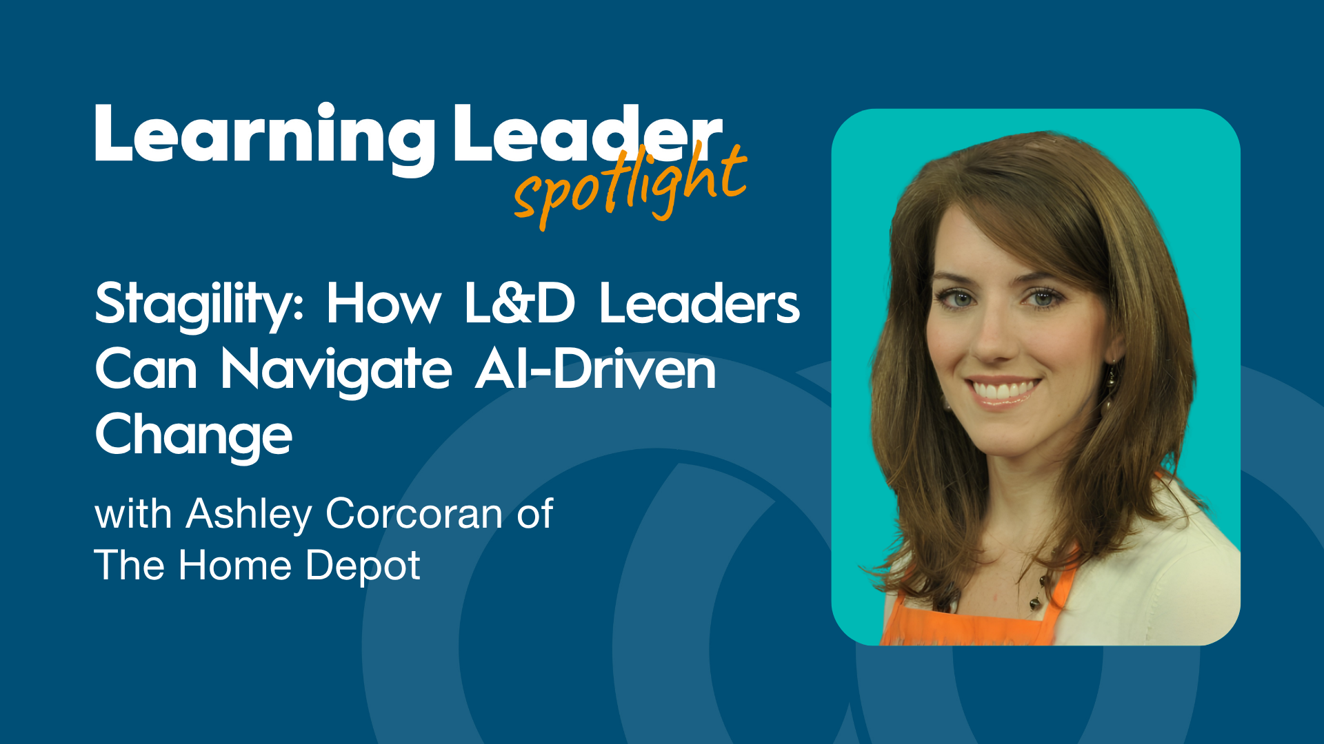 Stagility: How L&amp;D Leaders Can Navigate AI-Driven Change with Ashley Corcoran of The Home Depot