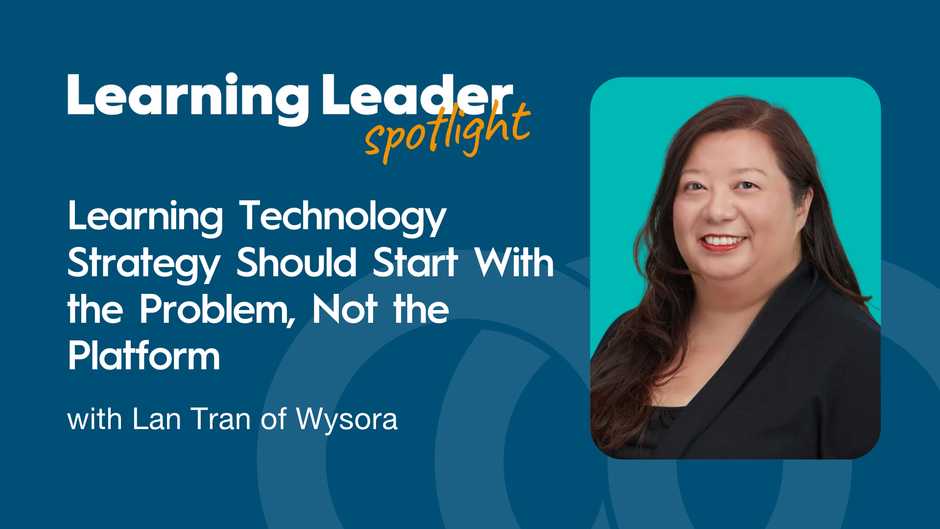 Learning Technology Strategy Should Start With the Problem, Not the Platform with Lan Tran of Wysora